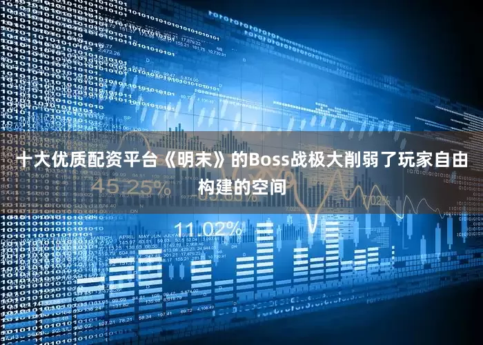 十大优质配资平台《明末》的Boss战极大削弱了玩家自由构建的空间