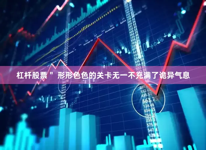 杠杆股票＂ 形形色色的关卡无一不充满了诡异气息